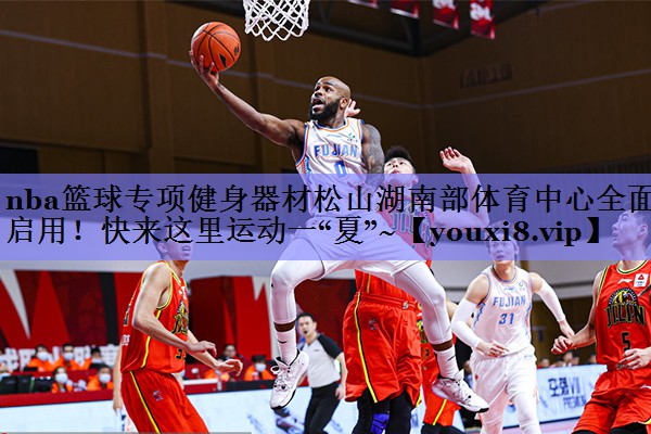 nba篮球专项健身器材松山湖南部体育中心全面启用！快来这里运动一“夏”~