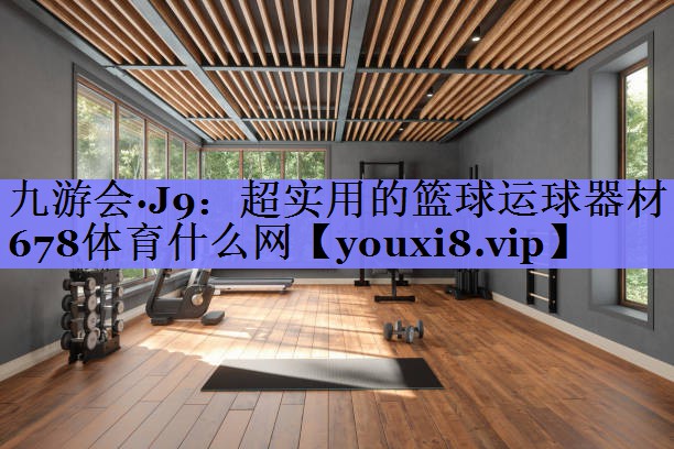 九游会·J9：超实用的篮球运球器材678体育什么网