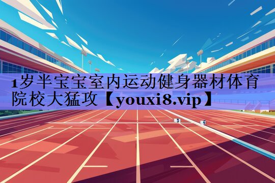 1岁半宝宝室内运动健身器材体育院校大猛攻