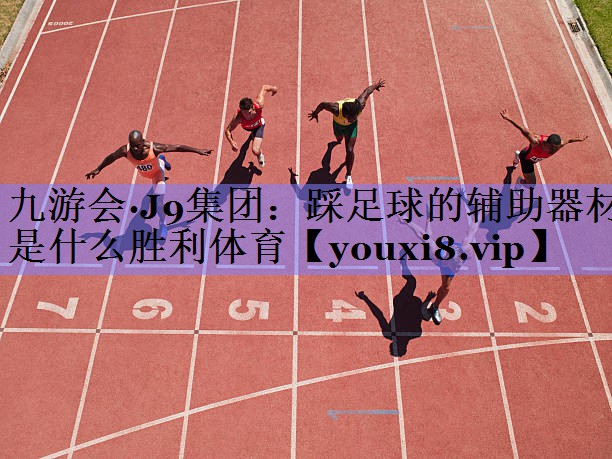 九游会·J9集团：踩足球的辅助器材是什么胜利体育