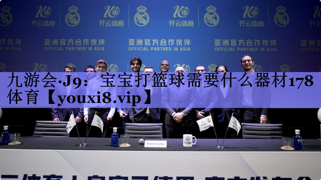 九游会·J9：宝宝打篮球需要什么器材178体育
